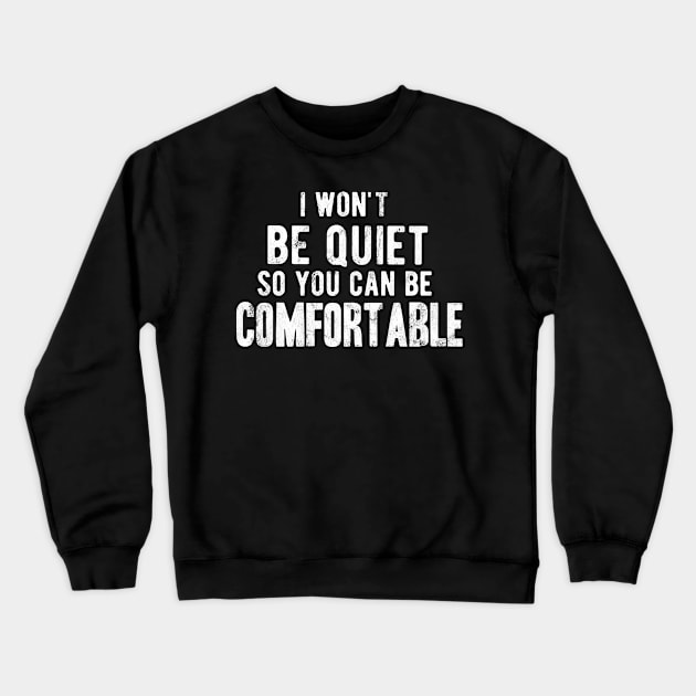 I won't be quiet so you can be comfortable Crewneck Sweatshirt by Gaming champion